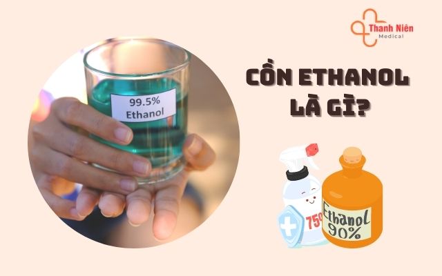 Cồn ethanol là cồn gì