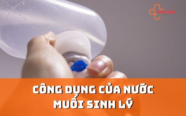 Công dụng của nước muối sinh lý