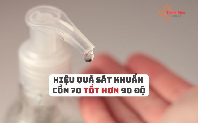 Hiệu quả sát khuẩn cồn 70 độ tốt hơn 90 độ