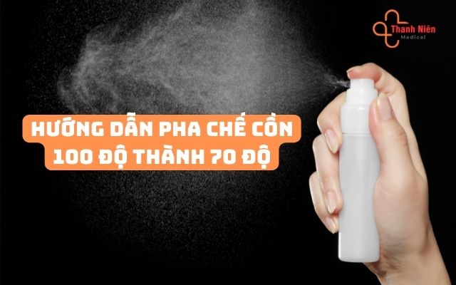 Hướng dẫn pha cồn 100 độ thành 70 độ