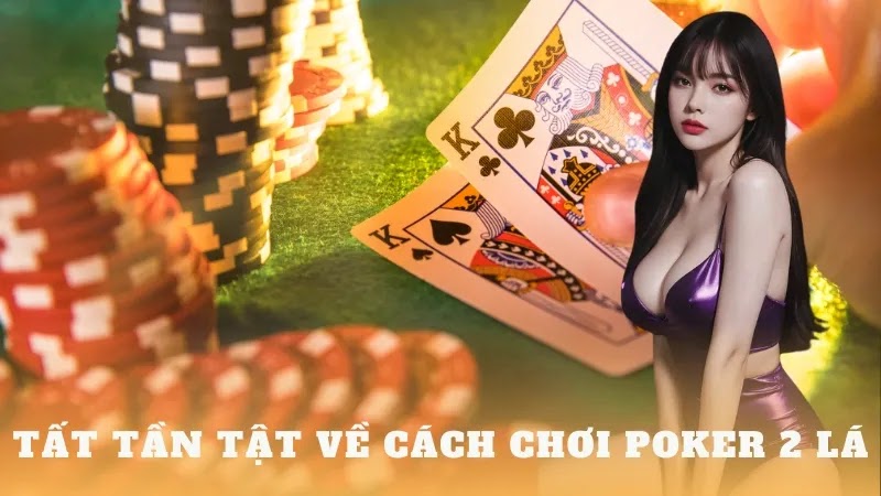 Cách chơi poker 2 lá như thế nào mới thắng đậm?