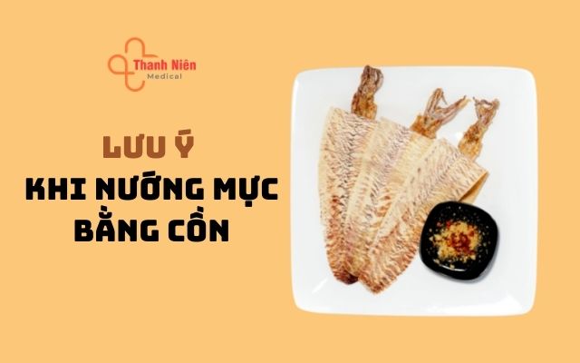 Lưu ý khi dùng cồn nướng mực