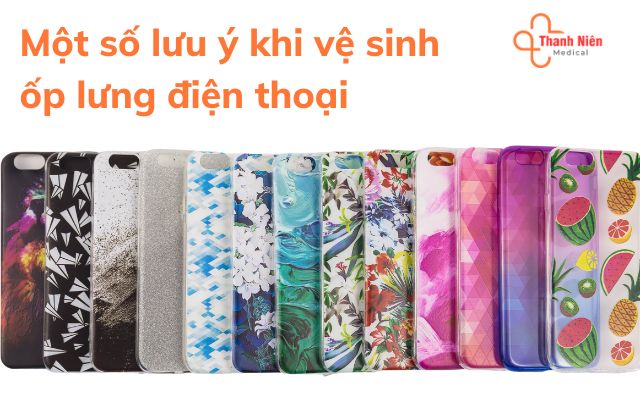 Một số lưu ý khi vệ sinh ốp lưng điện thoại