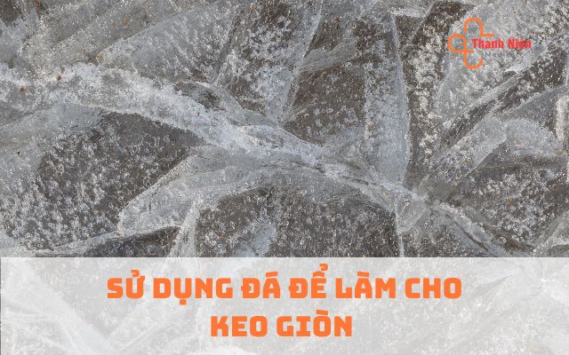 Sử dụng đá để làm cho keo giòn