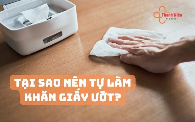 Tại sao nên tự làm khăn giấy ướt