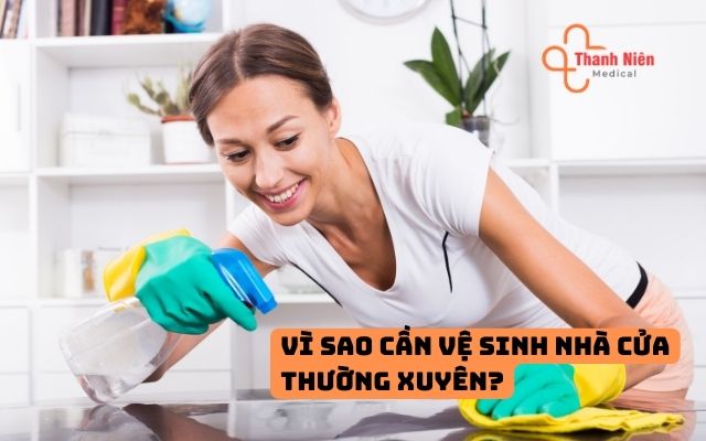 Vì sao cần về sinh nhà cửa thường xuyên